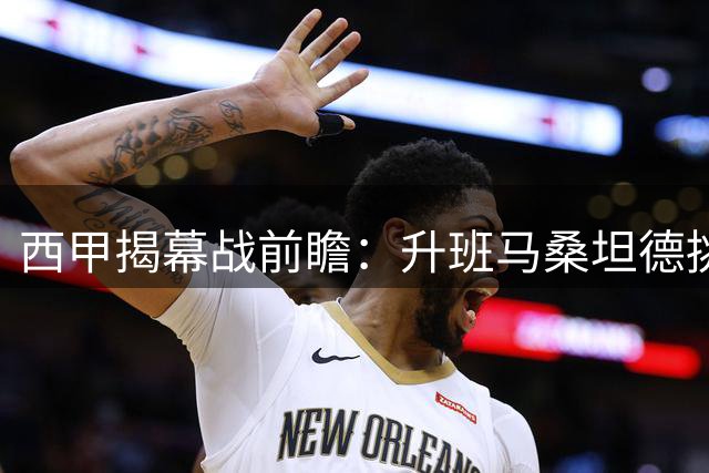 西甲揭幕战前瞻：升班马桑坦德挑战劲旅比利亚雷亚尔
