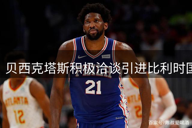 贝西克塔斯积极洽谈引进比利时国脚卢克巴吉奥