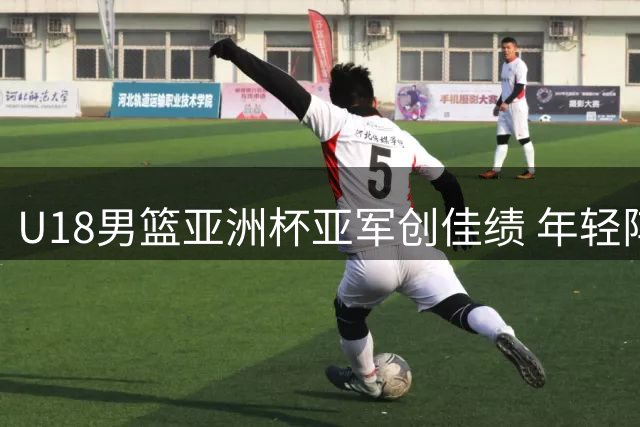 U18男篮亚洲杯亚军创佳绩 年轻阵容未来可期